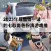 2023年最值得一试的七款角色扮演游戏推荐