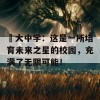 昄大中学：这是一所培育未来之星的校园，充满了无限可能！