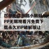 尽享无尽乐趣小蝌蚪APP无限观看污免费下载永久VIP破解版让你畅游无限精彩世界