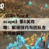 《Can You Escape》第6关攻略：解谜技巧与团队合作攻略解析