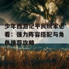 少年西游记平民玩家必看：强力阵容搭配与角色推荐攻略