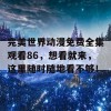 完美世界动漫免费全集观看86，想看就来，这里随时随地看不够！