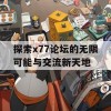 探索x77论坛的无限可能与交流新天地