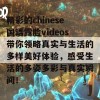 精彩的chinese国语露脸videos带你领略真实与生活的多样美好体验，感受生活的多姿多彩与真实瞬间！