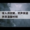 家人共团聚，欢声笑语共享温馨时刻