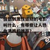 情侣刺激性运动的电影叫什么，有哪些让人热血沸腾的推荐？