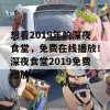 想看2019年的深夜食堂，免费在线播放！深夜食堂2019免费播放