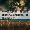 mm美女爽爽，身边的美丽让人心情舒畅，真是太迷人了！