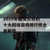 2019年最受欢迎的十大网络游戏排行榜全面解析