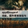 如何轻松解锁moo app的mopeat功能，提升使用体验与生活乐趣