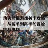 功夫熊猫游戏关卡攻略：从新手到高手的冒险挑战技巧