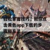 轻松掌握技巧，教你点击黄色app下载的步骤和方法