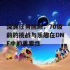 深渊任务回顾：70级前的挑战与乐趣在DNF中的重要性