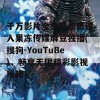 千万影片全免费点击进入果冻传媒麻豆独播(搜狗-YouTuBe)，畅享无限精彩影视乐趣！