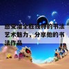 感受潘全胜独特的书法艺术魅力，分享他的书法作品