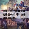 想要下载“叫爱声音”的录音mp3吗？快来这里获取吧！