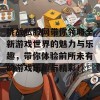 挑战私服网带你领略全新游戏世界的魅力与乐趣，带你体验前所未有的游戏乐趣与精彩！