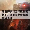 想看韩剧《无法抗拒的他》？这里有免费观看的好方法！