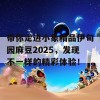 带你走进小象精品伊甸园麻豆2025，发现不一样的精彩体验！