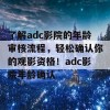 了解adc影院的年龄审核流程，轻松确认你的观影资格！adc影院年龄确认