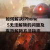 如何解决iPhone 5无法解锁的问题及有效解锁方法指南