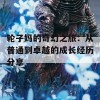 轮子妈的奇幻之旅：从普通到卓越的成长经历分享