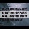 揭秘流星蝴蝶剑大招出招表的终极技巧与连招攻略，教你轻松掌握技能套路和连击秘诀！