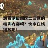 想看伊田园区二三区的精彩内容吗？快来在线播放吧！