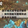 战斗模式关卡设计解析：提升技能与策略挑战的多样化体验