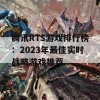 腾讯RTS游戏排行榜：2023年最佳实时战略游戏推荐