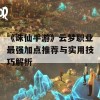 《诛仙手游》云梦职业最强加点推荐与实用技巧解析