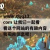 www.qqq13.com 让我们一起看看这个网站的有趣内容和实用信息吧！