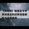 《阴阳师》探索关卡中表现突出的式神深度解析与选择指南