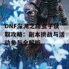 DNF深渊之路虫子获取攻略：副本挑战与活动参与全解析