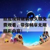 丝瓜视频破解永久版免费观看，带你畅享无限精彩内容！