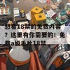 想看18禁的免费内容？这里有你需要的！免费a级毛片18禁