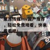 果冻传媒mv国产推荐，轻松免费观看，快来看看吧！