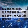 在交易森林300中，老人带你领略不一样的交易世界！老人做交易森林300