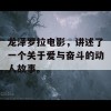 龙泽罗拉电影，讲述了一个关于爱与奋斗的动人故事。