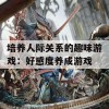 培养人际关系的趣味游戏：好感度养成游戏