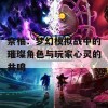 奈柚：梦幻模拟战中的璀璨角色与玩家心灵的共鸣