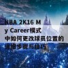 NBA 2K16 My Career模式中如何更改球员位置的详细步骤与技巧