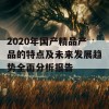 2020年国产精品产品的特点及未来发展趋势全面分析报告