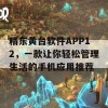 精东黄台软件APP12，一款让你轻松管理生活的手机应用推荐