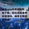 成品app动漫源码网站下载，轻松获取各种动漫源码，畅享无限创作乐趣！