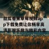 丝瓜香蕉草莓视频app下载免费让你畅享高清影视乐趣与精彩内容