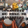 DNF机械师职业全面解析：刷图加点、技能组合与装备搭配技巧