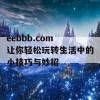 eebbb.com 让你轻松玩转生活中的小技巧与妙招