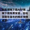 榴莲视频下载APP视频下载免费安装，轻松获取你喜欢的精彩视频内容！