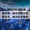 深入解析DNF战力装备分类、加分效果与获取方式，助力玩家提升战斗力